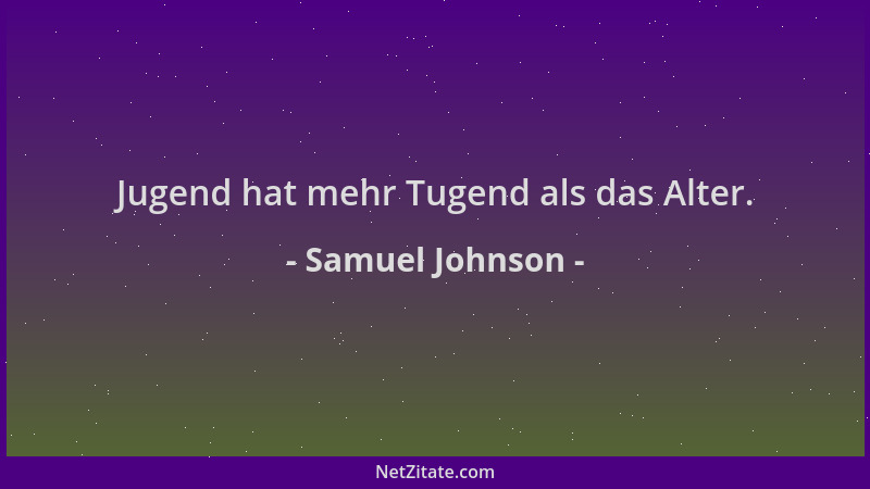 Samuel Johnson - Jugend hat mehr Tugend als das Alter....