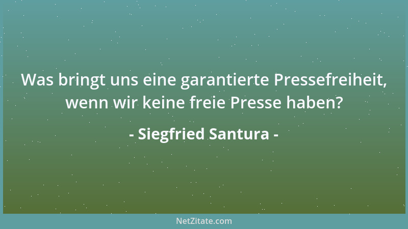 Siegfried Santura - Was bringt uns eine garantierte Pressefreiheit, wenn wir keine freie Presse haben?...
