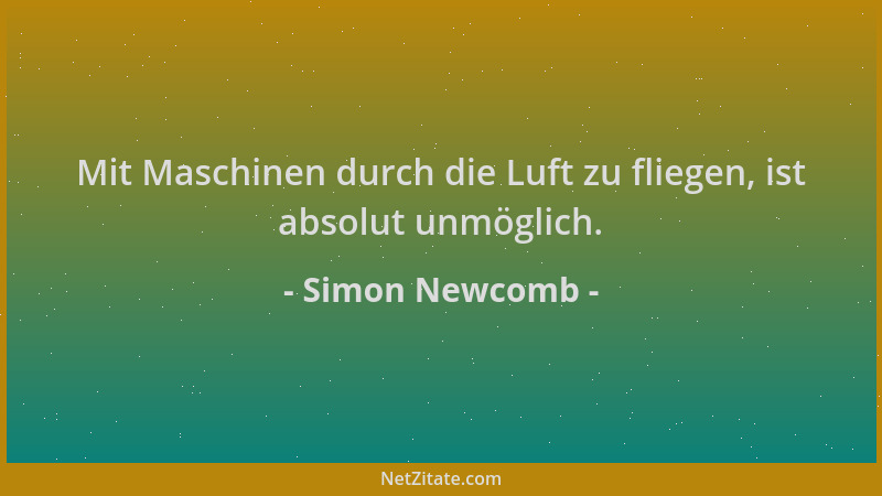 Simon Newcomb - Mit Maschinen durch die Luft zu fliegen, ist absolut unmöglich....