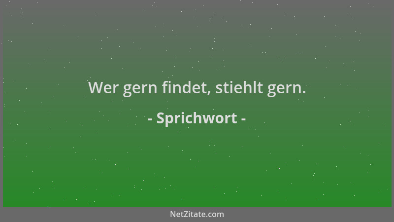Sprichwort - Wer gern findet, stiehlt gern....