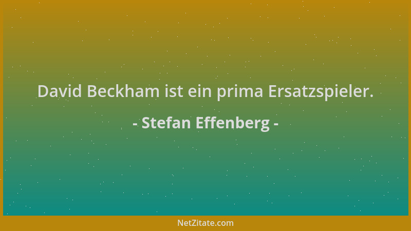Stefan Effenberg - David Beckham ist ein prima Ersatzspieler....