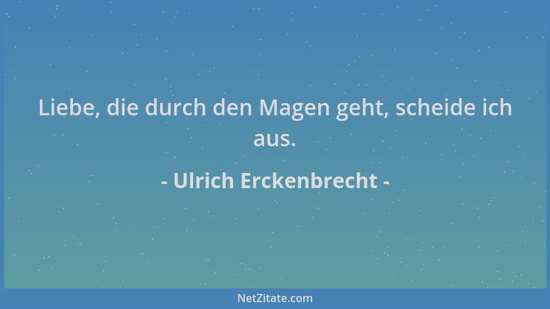 Ulrich Erckenbrecht - Liebe, die durch den Magen geht, scheide ich aus....