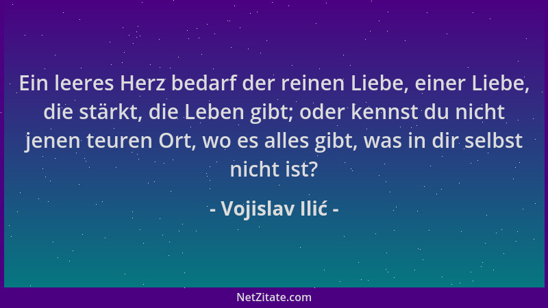 Vojislav Ilić - Ein leeres Herz bedarf der reinen Liebe, einer Liebe, die stärkt, die Leben gibt; oder kennst du nicht jene...