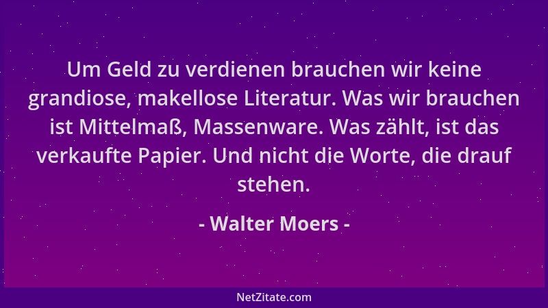 Walter Moers - Um Geld zu verdienen brauchen wir keine grandiose, makellose Literatur. Was wir brauchen ist Mittelmaß, Mass...