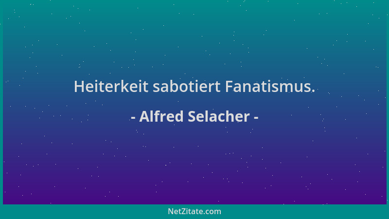 Alfred Selacher - Heiterkeit sabotiert Fanatismus....