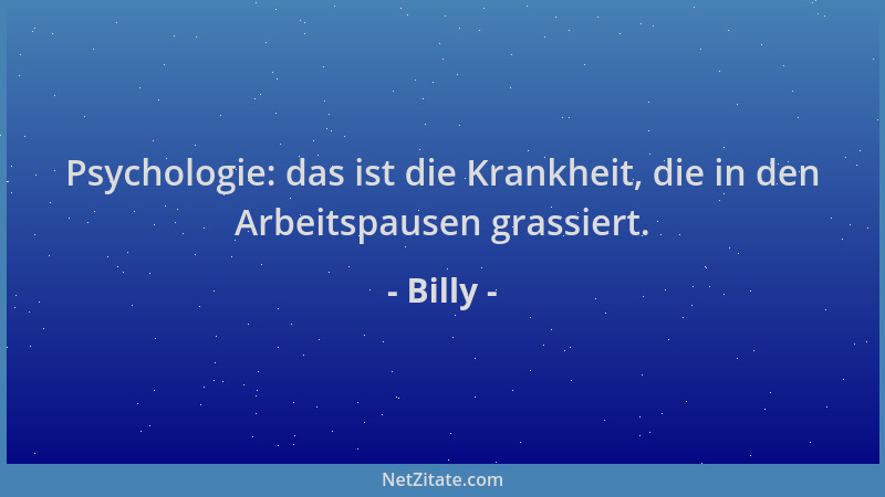 Billy - Psychologie: das ist die Krankheit, die in den Arbeitspausen grassiert....