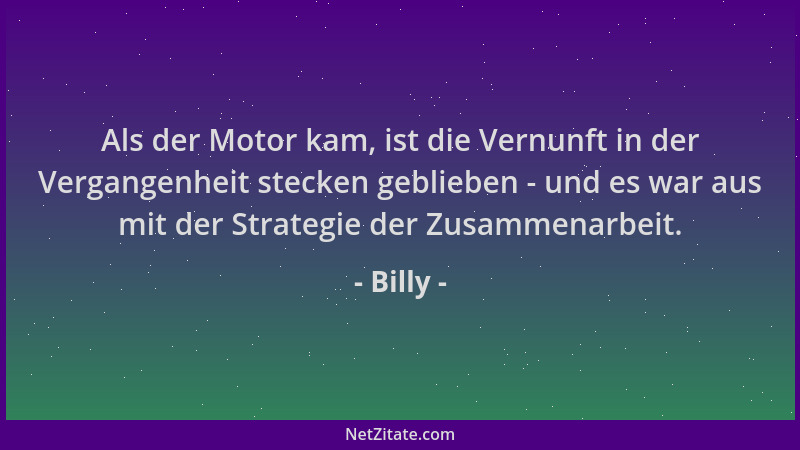 Billy - Als der Motor kam, ist die Vernunft in der Vergangenheit stecken geblieben - und es war aus mit der Strategie der Z...