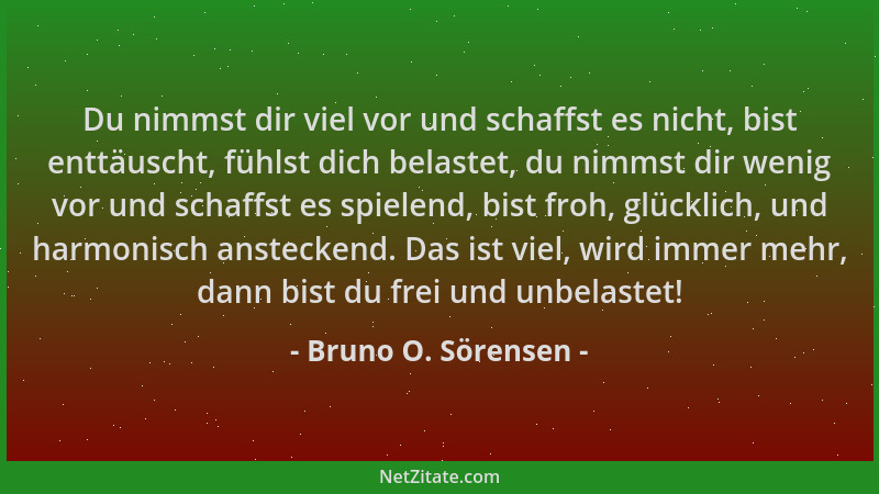Bruno O. Sörensen - Du nimmst dir viel vor und schaffst es nicht, bist enttäuscht, fühlst dich belastet, du nimmst dir weni...