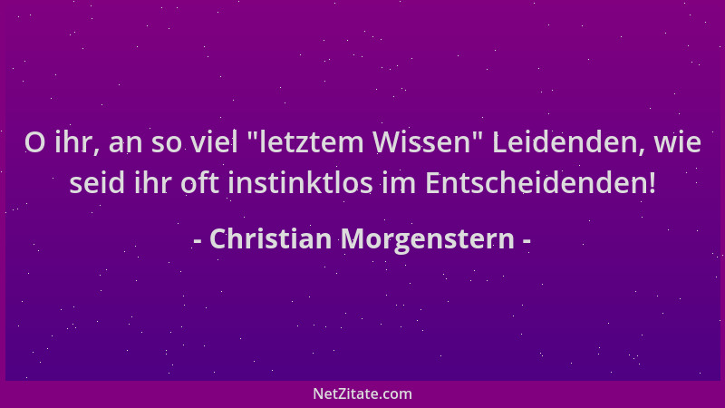 Christian Morgenstern - O ihr, an so viel  "letztem Wissen " Leidenden, wie seid ihr oft instinktlos im Entscheidenden!...