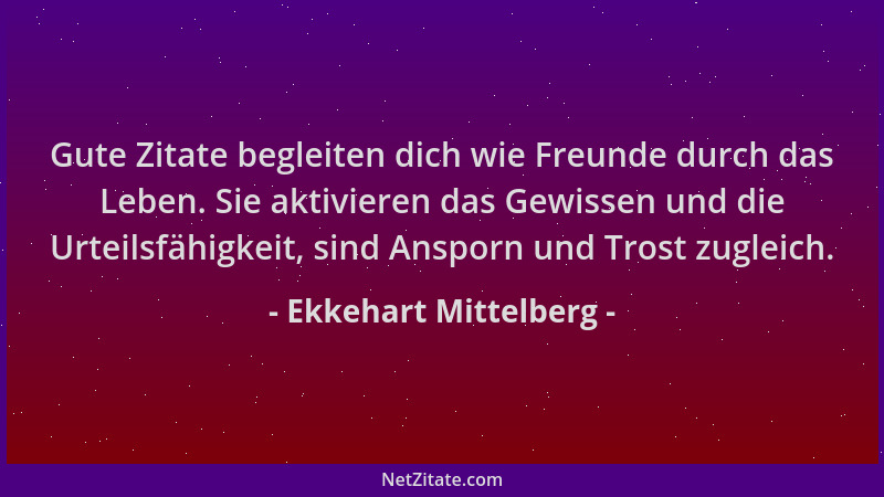Ekkehart Mittelberg - Gute Zitate begleiten dich wie Freunde durch das Leben. Sie aktivieren das Gewissen und die Urteilsfä...