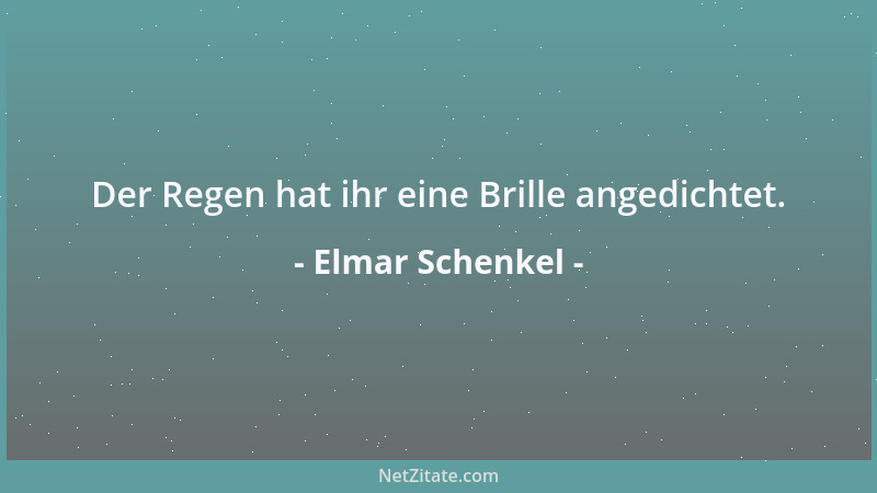 Elmar Schenkel - Der Regen hat ihr eine Brille angedichtet....