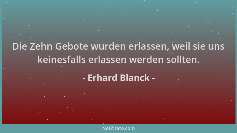Erhard Blanck - Die Zehn Gebote wurden erlassen, weil sie uns keinesfalls erlassen werden sollten....