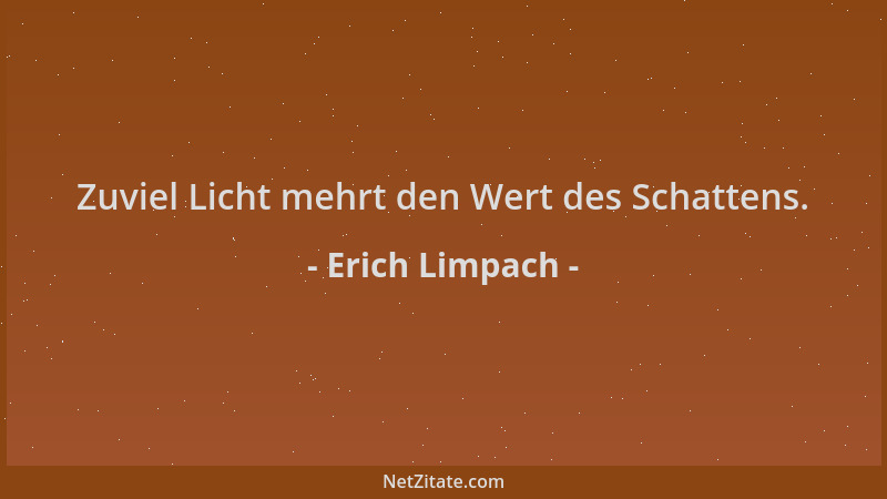 Erich Limpach - Zuviel Licht mehrt den Wert des Schattens....