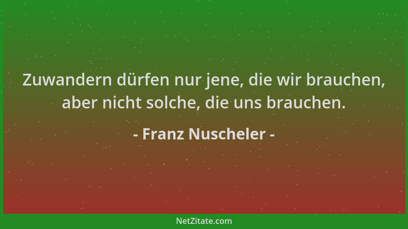 Franz Nuscheler - Zuwandern dürfen nur jene, die wir brauchen, aber nicht solche, die uns brauchen....