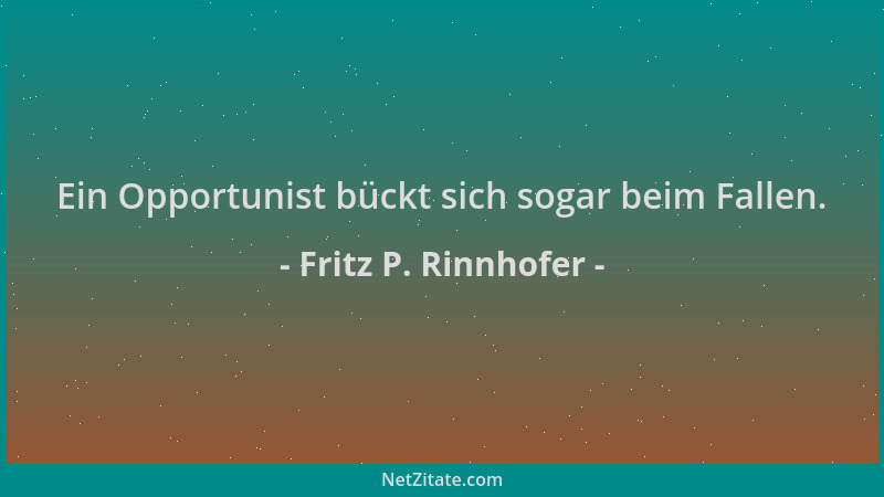 Fritz P. Rinnhofer - Ein Opportunist bückt sich sogar beim Fallen....