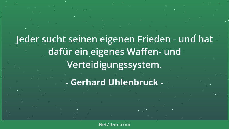 Gerhard Uhlenbruck - Jeder sucht seinen eigenen Frieden - und hat dafür ein eigenes Waffen- und Verteidigungssystem....