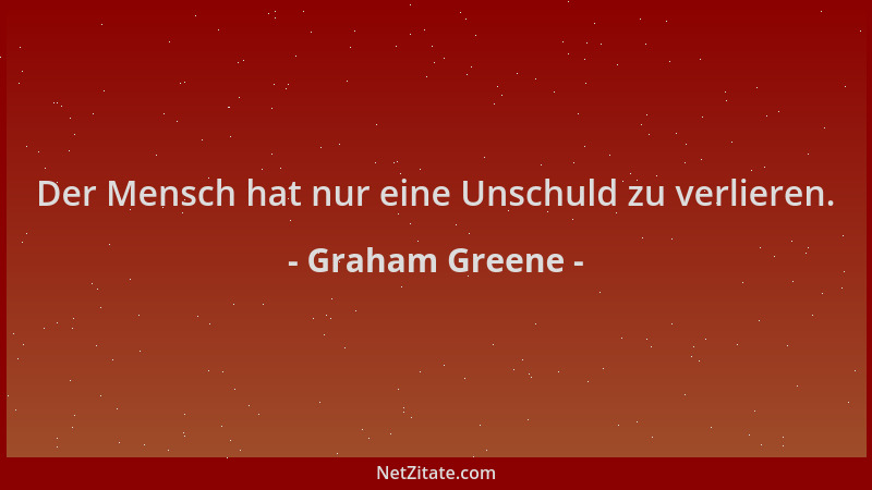 Graham Greene - Der Mensch hat nur eine Unschuld zu verlieren....