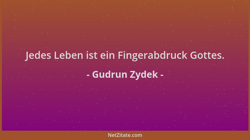 Gudrun Zydek - Jedes Leben ist ein Fingerabdruck Gottes....