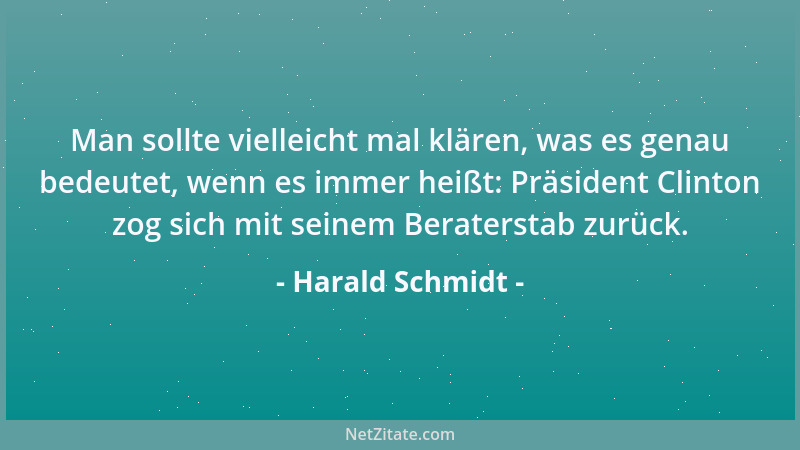 Harald Schmidt - Man sollte vielleicht mal klären, was es genau bedeutet, wenn es immer heißt: Präsident Clinton zog sich m...
