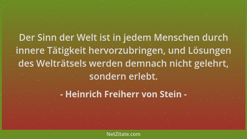 Heinrich Freiherr von Stein - Der Sinn der Welt ist in jedem Menschen durch innere Tätigkeit hervorzubringen, und Lösungen...