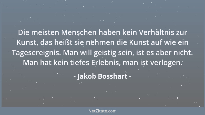 Jakob Bosshart - Die meisten Menschen haben kein Verhältnis zur Kunst, das heißt sie nehmen die Kunst auf wie ein Tageserei...