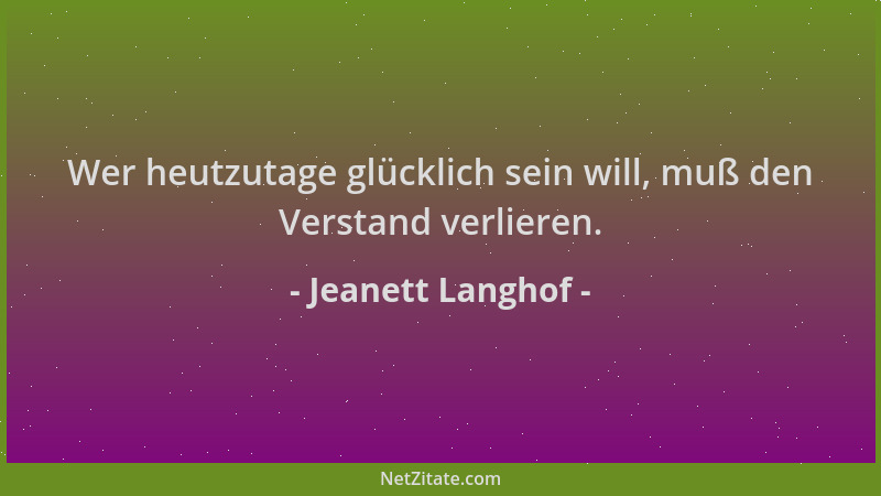 Jeanett Langhof - Wer heutzutage glücklich sein will, muß den Verstand verlieren....