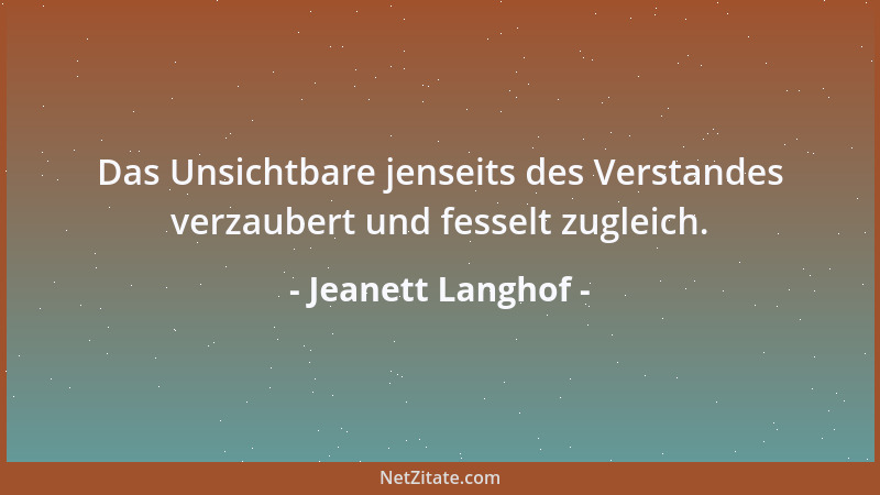 Jeanett Langhof - Das Unsichtbare jenseits des Verstandes verzaubert und fesselt zugleich....