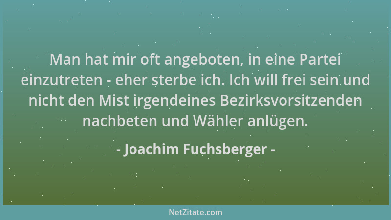 Joachim Fuchsberger - Man hat mir oft angeboten, in eine Partei einzutreten - eher sterbe ich. Ich will frei sein und nicht...