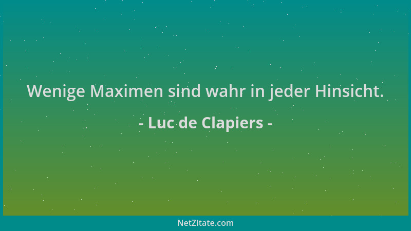 Luc de Clapiers - Wenige Maximen sind wahr in jeder Hinsicht....