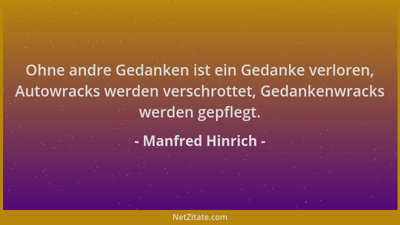Manfred Hinrich - Ohne andre Gedanken ist ein Gedanke verloren, Autowracks werden verschrottet, Gedankenwracks werden gepfl...