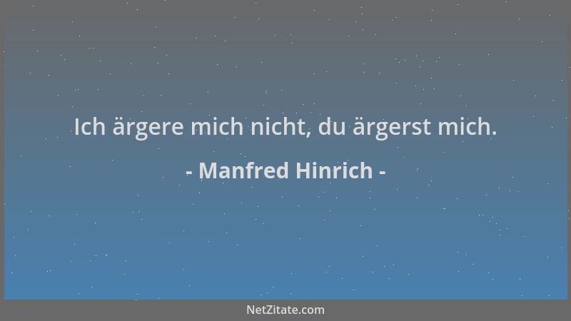 Manfred Hinrich - Ich ärgere mich nicht, du ärgerst mich....