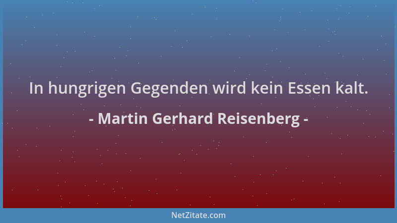 Martin Gerhard Reisenberg - In hungrigen Gegenden wird kein Essen kalt....
