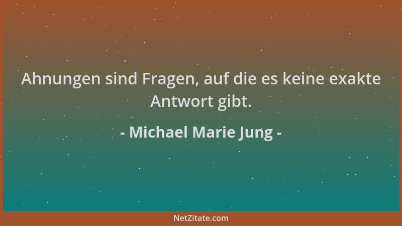 Michael Marie Jung - Ahnungen sind Fragen, auf die es keine exakte Antwort gibt....