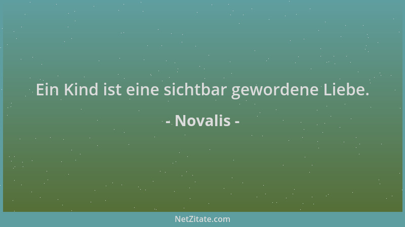 Novalis - Ein Kind ist eine sichtbar gewordene Liebe....