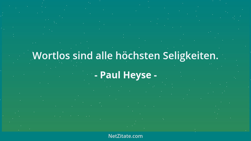 Paul Heyse - Wortlos sind alle höchsten Seligkeiten....