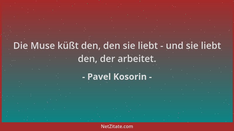 Pavel Kosorin - Die Muse küßt den, den sie liebt - und sie liebt den, der arbeitet....