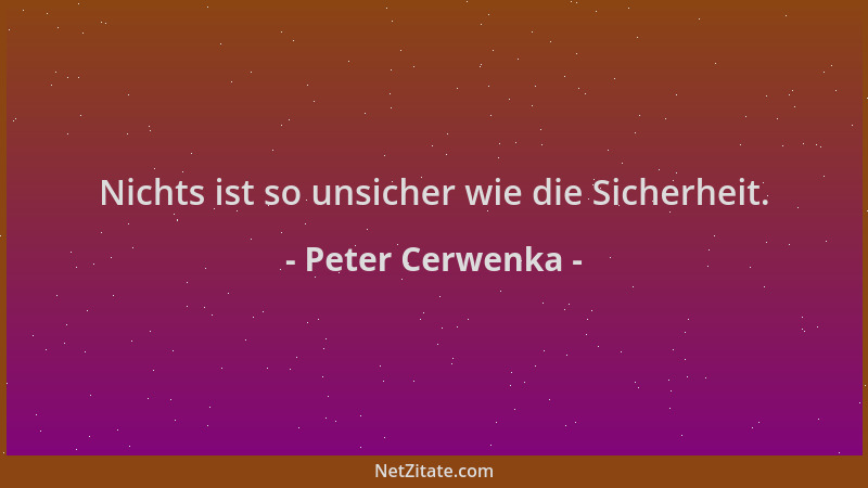 Peter Cerwenka - Nichts ist so unsicher wie die Sicherheit....