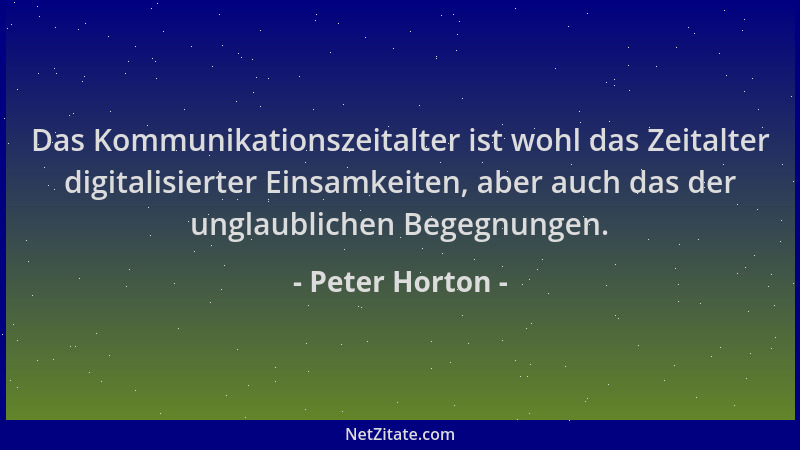 Peter Horton - Das Kommunikationszeitalter ist wohl das Zeitalter digitalisierter Einsamkeiten, aber auch das der unglaubli...