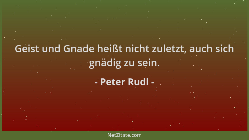 Peter Rudl - Geist und Gnade heißt nicht zuletzt, auch sich gnädig zu sein....