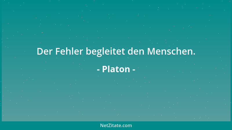 Platon - Der Fehler begleitet den Menschen....