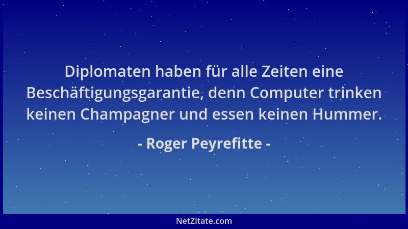 Roger Peyrefitte - Diplomaten haben für alle Zeiten eine Beschäftigungsgarantie, denn Computer trinken keinen Champagner un...