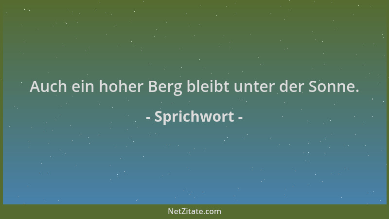 Sprichwort - Auch ein hoher Berg bleibt unter der Sonne....