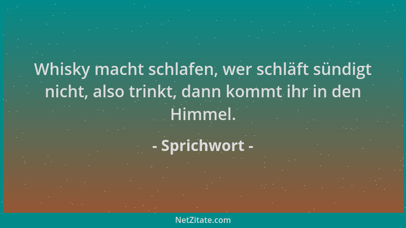 Sprichwort - Whisky macht schlafen, wer schläft sündigt nicht, also trinkt, dann kommt ihr in den Himmel....