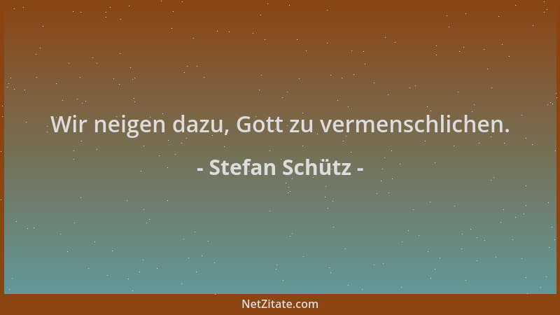 Stefan Schütz - Wir neigen dazu, Gott zu vermenschlichen....