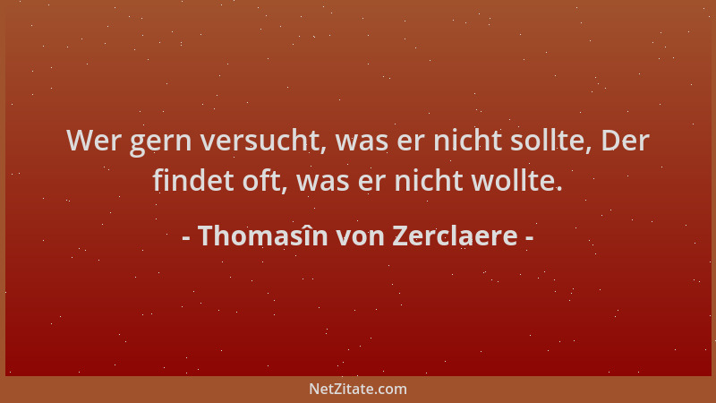 Thomasîn von Zerclaere - Wer gern versucht, was er nicht sollte, Der findet oft, was er nicht wollte....