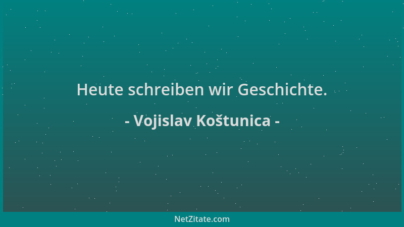 Vojislav Koštunica - Heute schreiben wir Geschichte....