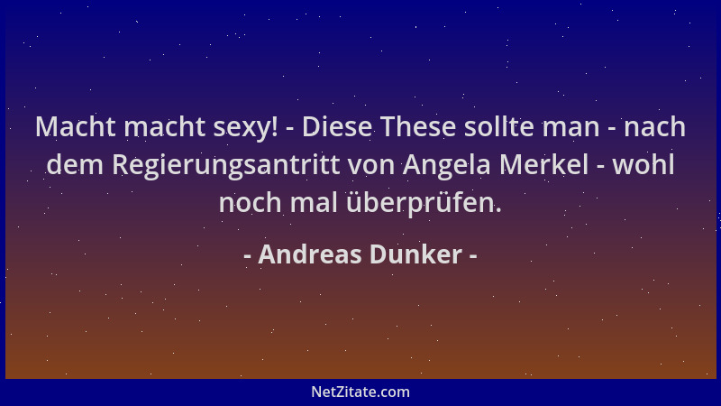 Andreas Dunker - Macht macht sexy! - Diese These sollte man - nach dem Regierungsantritt von Angela Merkel - wohl noch mal...