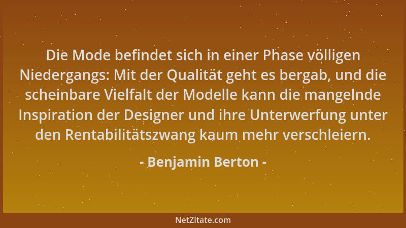 Benjamin Berton - Die Mode befindet sich in einer Phase völligen Niedergangs: Mit der Qualität geht es bergab, und die sche...