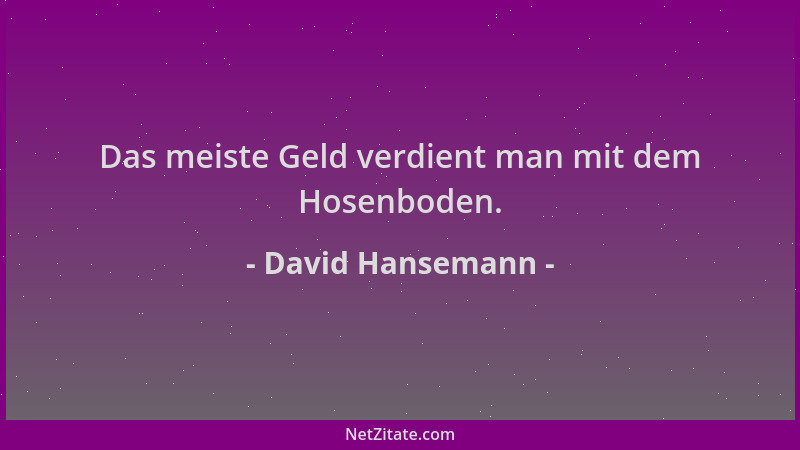 David Hansemann - Das meiste Geld verdient man mit dem Hosenboden....