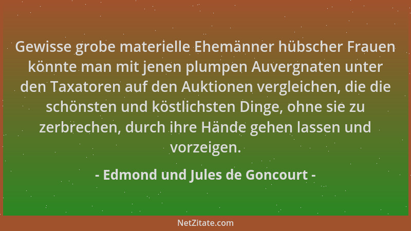 Edmond und Jules de Goncourt - Gewisse grobe materielle Ehemänner hübscher Frauen könnte man mit jenen plumpen Auvergnaten...